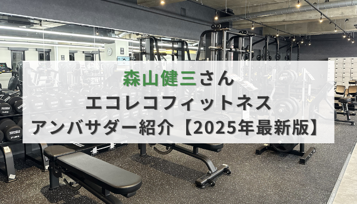 森山健三さん| エコレコフィットネス アンバサダー紹介【2025年最新版】