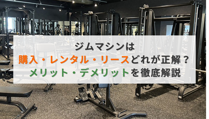 ジムマシンは購入・レンタル・リースどれが正解?メリット・デメリットを徹底解説