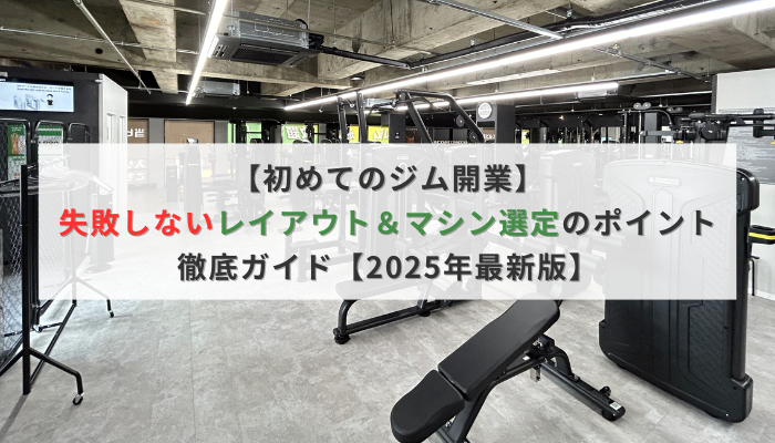 【初めてのジム開業】失敗しないレイアウト&マシン選定のポイント徹底ガイド【2025年最新版】