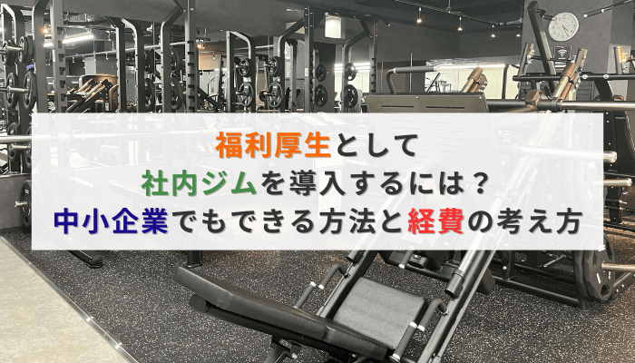 福利厚生として社内ジムを導入するには?中小企業でもできる方法と経費の考え方