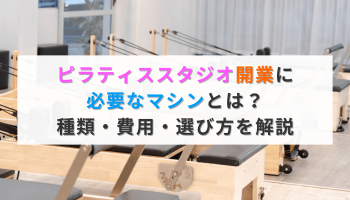 ピラティススタジオ開業に必要なマシンとは？種類・費用・選び方を解説