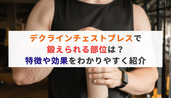 デクラインチェストプレスで鍛えられる部位は？特徴や効果をわかりやすく紹介