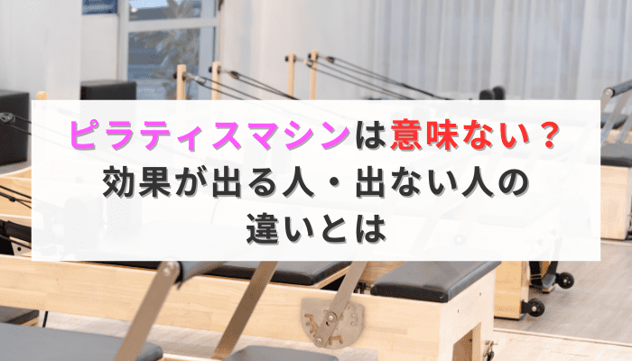 ピラティスマシンは意味ない？効果が出る人・出ない人の違いとは