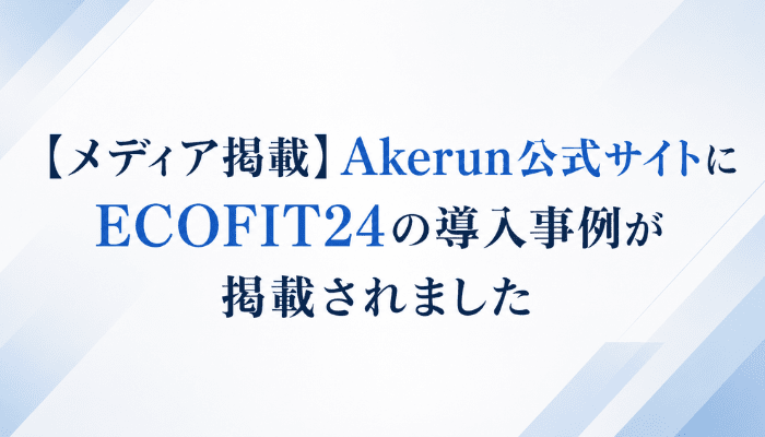 【メディア掲載】Akerun公式サイトにECOFIT24の導入事例が掲載されました