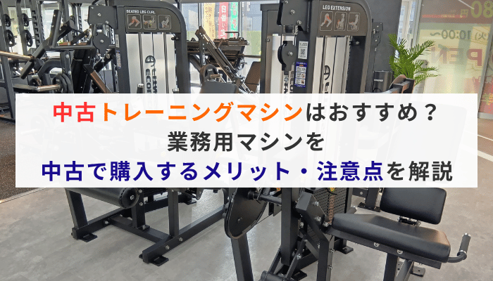 中古トレーニングマシンはおすすめ？業務用マシンを中古で購入するメリット・注意点を解説